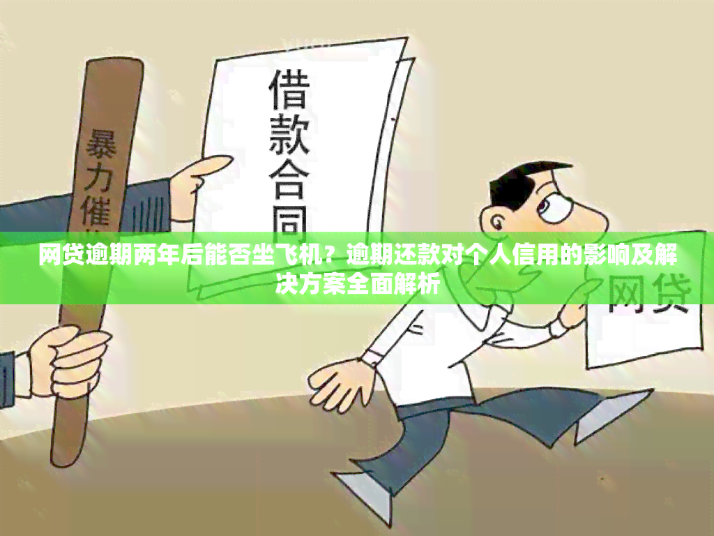 网贷逾期两年后能否坐飞机？逾期还款对个人信用的影响及解决方案全面解析