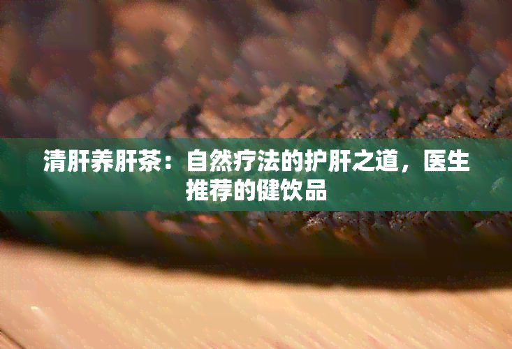 清肝养肝茶：自然疗法的护肝之道，医生推荐的健饮品