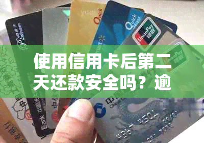 使用信用卡后第二天还款安全吗？逾期会影响信用评分吗？