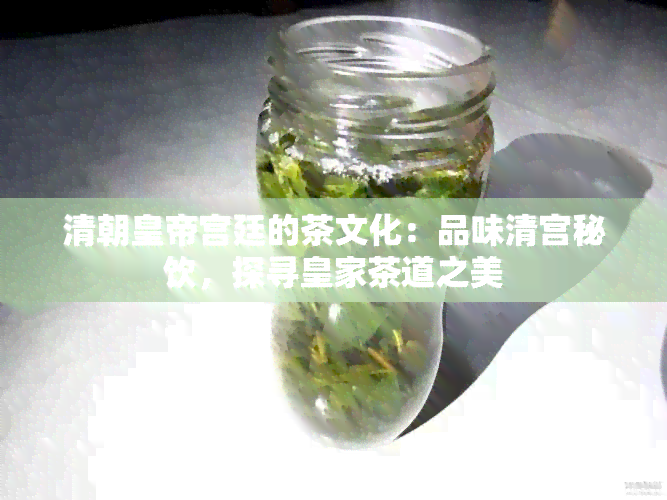 清朝皇帝宫廷的茶文化：品味清宫秘饮，探寻皇家茶道之美