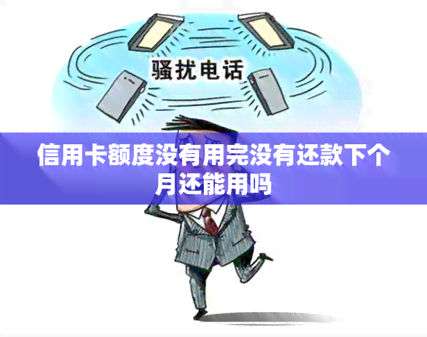 信用卡额度没有用完没有还款下个月还能用吗