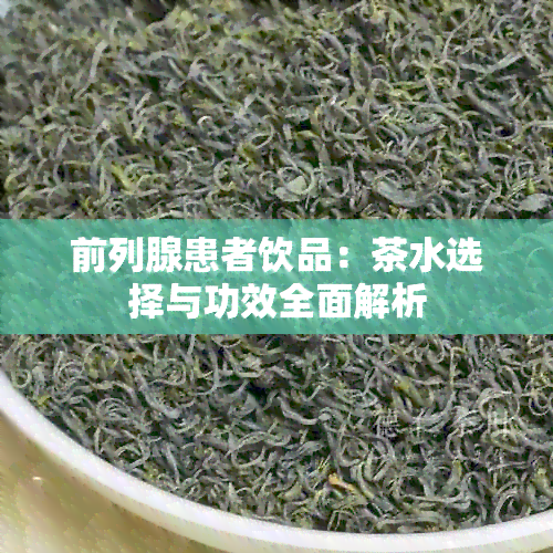 前列腺患者饮品：茶水选择与功效全面解析