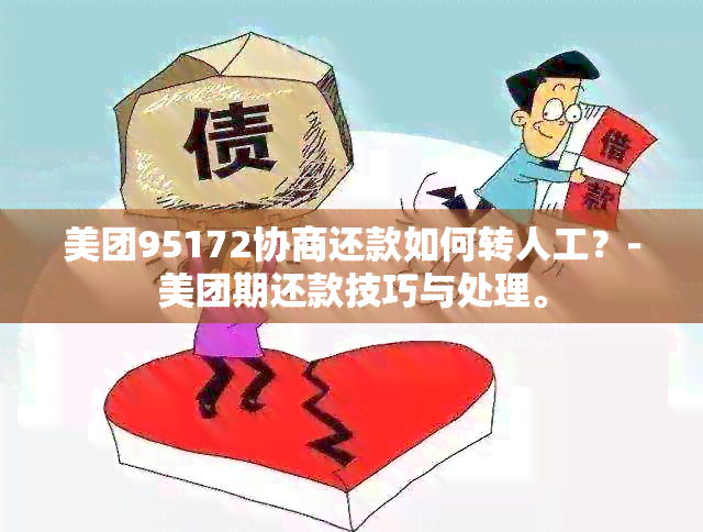 美团95172协商还款如何转人工？-美团期还款技巧与处理。