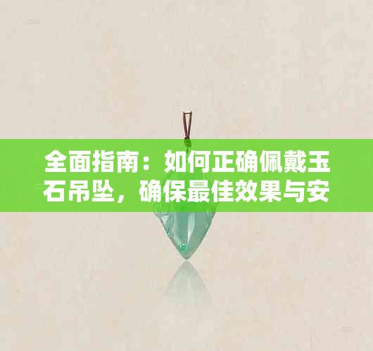 全面指南：如何正确佩戴玉石吊坠，确保更佳效果与安全