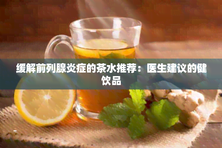 缓解前列腺炎症的茶水推荐：医生建议的健饮品