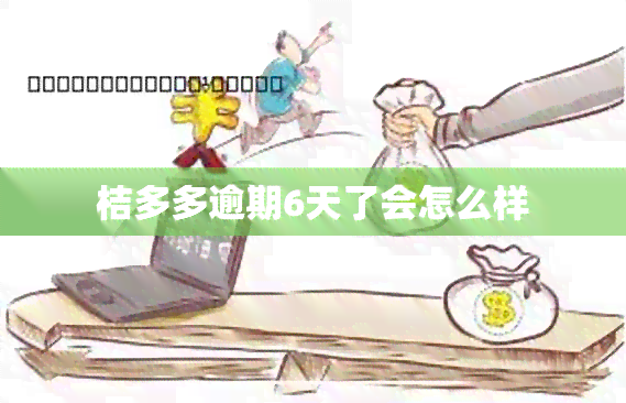 桔多多逾期6天了会怎么样