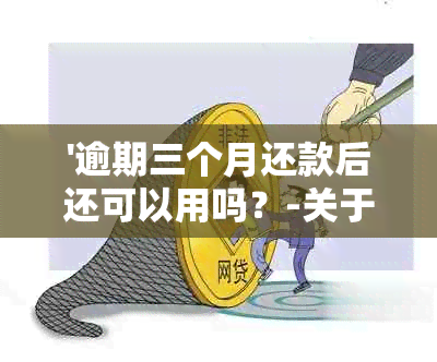 '逾期三个月还款后还可以用吗？-关于贷款还款逾期后的疑问解答'