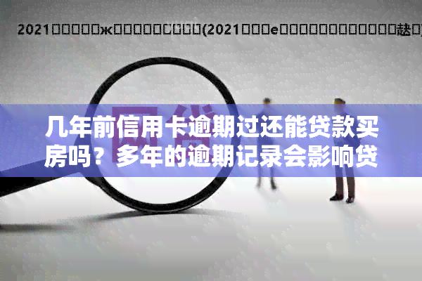 几年前信用卡逾期过还能贷款买房吗？多年的逾期记录会影响贷款购房吗？