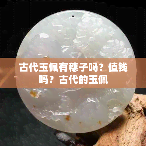 古代玉佩有穗子吗？值钱吗？古代的玉佩