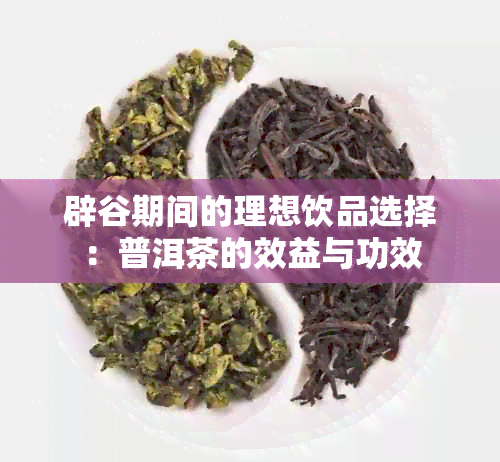 辟谷期间的理想饮品选择：普洱茶的效益与功效