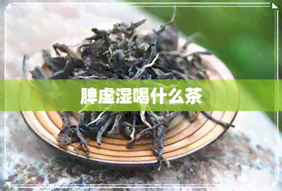 脾虚湿喝什么茶