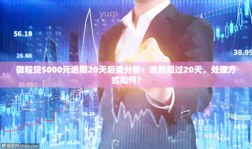 微粒贷5000元逾期20天后果分析：逾期超过20天，处理方式如何？