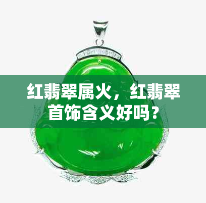 红翡翠属火，红翡翠首饰含义好吗？