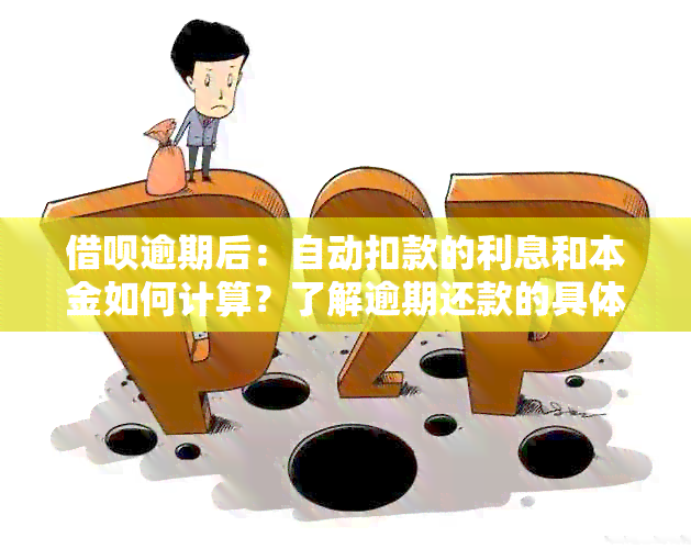 借呗逾期后：自动扣款的利息和本金如何计算？了解逾期还款的具体费用情况