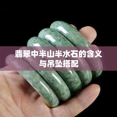 翡翠中半山半水石的含义与吊坠搭配