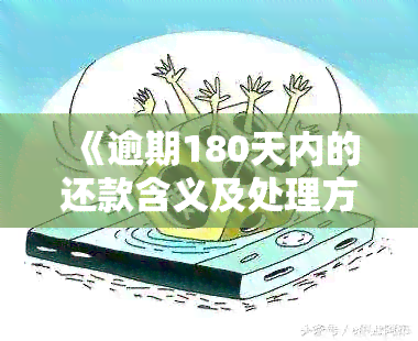 《逾期180天内的还款含义及处理方法，一篇全面解答您的疑问》