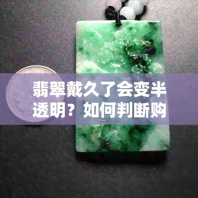 翡翠戴久了会变半透明？如何判断购买的翡翠是否为假货？