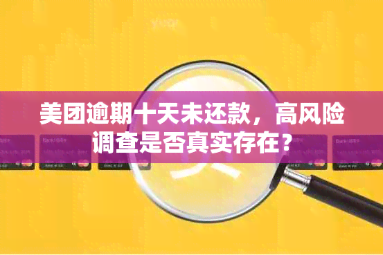 美团逾期十天未还款，高风险调查是否真实存在？