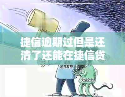 捷信逾期过但是还清了还能在捷信贷款吗