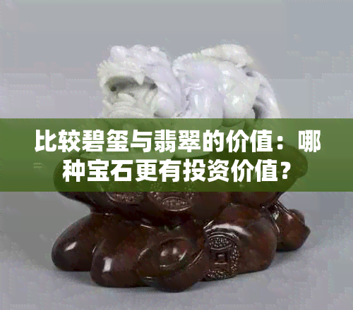 比较碧玺与翡翠的价值：哪种宝石更有投资价值？