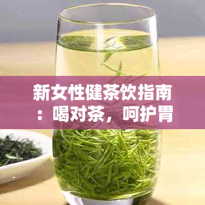 新女性健茶饮指南：喝对茶，呵护胃