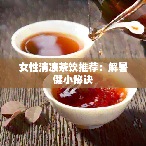 女性清凉茶饮推荐：解暑健小秘诀