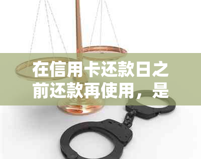 在信用卡还款日之前还款再使用，是否算作本月已还款账单？