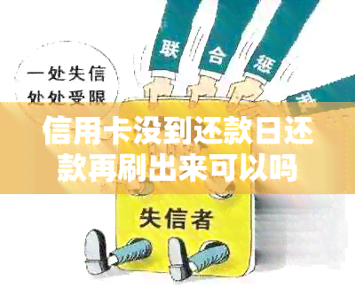 信用卡没到还款日还款再刷出来可以吗？安全吗？有影响吗？