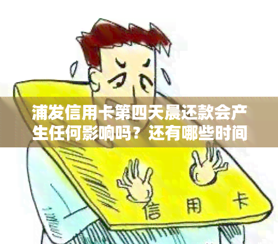 浦发信用卡第四天晨还款会产生任何影响吗？还有哪些时间可以进行还款？