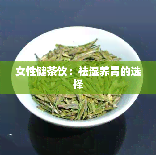 女性健茶饮：祛湿养胃的选择