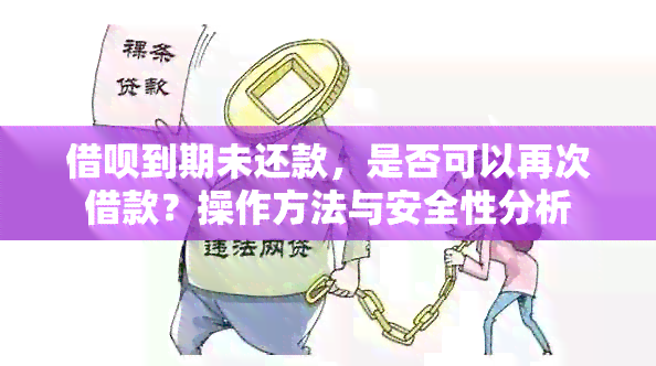 借呗到期未还款，是否可以再次借款？操作方法与安全性分析