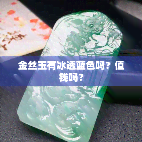 金丝玉有冰透蓝色吗？值钱吗？