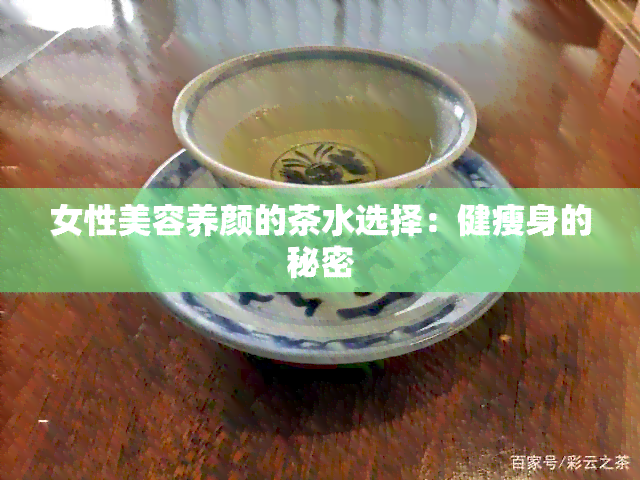 女性美容养颜的茶水选择：健瘦身的秘密