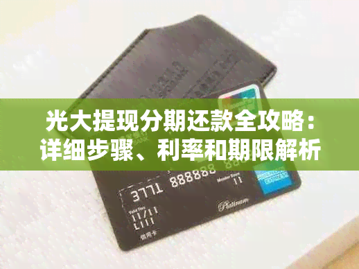 光大提现分期还款全攻略：详细步骤、利率和期限解析，让您轻松规划财务