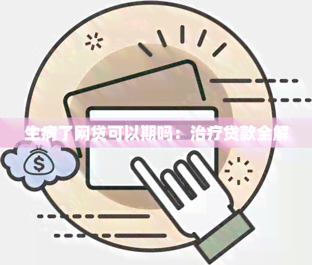 生病了网贷可以期吗：治疗贷款全解