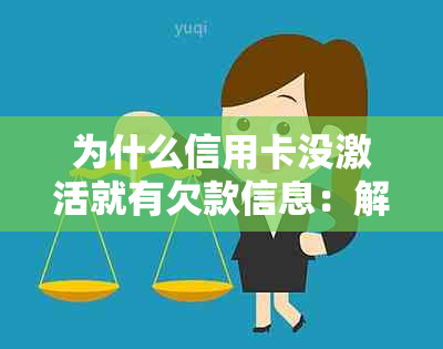 为什么信用卡没激活就有欠款信息：解答信用卡未激活却产生欠款的原因