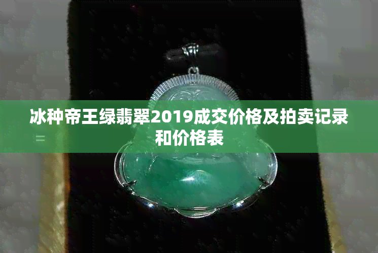 冰种帝王绿翡翠2019成交价格及拍卖记录和价格表