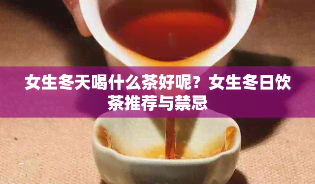 女生冬天喝什么茶好呢？女生冬日饮茶推荐与禁忌