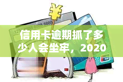 信用卡逾期抓了多少人会坐牢，2020年新规已定，小心了！