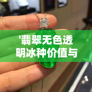 '翡翠无色透明冰种价值与品质：透明度重要还是底色影响？'