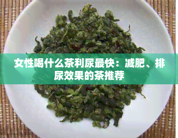 女性喝什么茶利尿最快：减肥、排尿效果的茶推荐