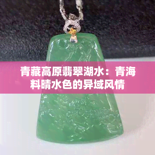 青藏高原翡翠湖水：青海料晴水色的异域风情