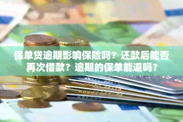 保单贷逾期影响保险吗？还款后能否再次借款？逾期的保单能退吗？