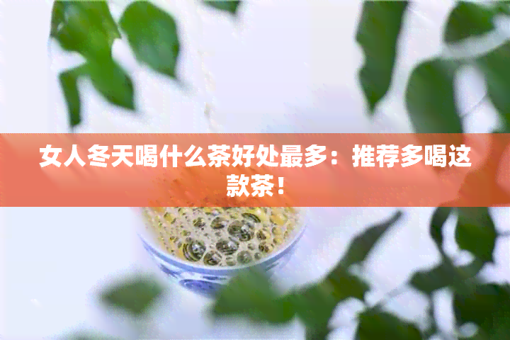 女人冬天喝什么茶好处最多：推荐多喝这款茶！