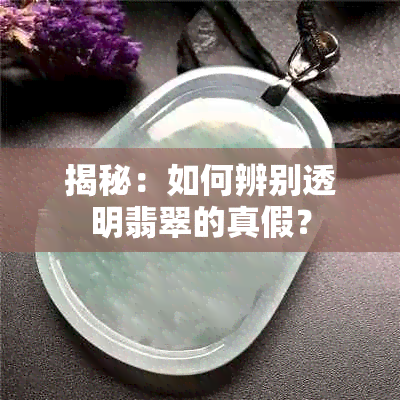 揭秘：如何辨别透明翡翠的真假？