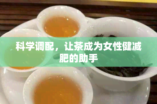 科学调配，让茶成为女性健减肥的助手