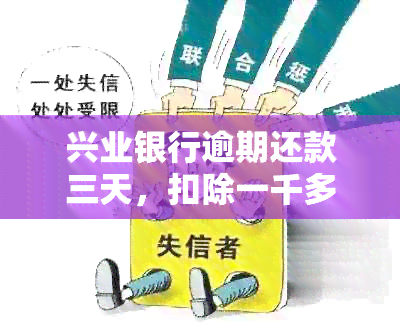 兴业银行逾期还款三天，扣除一千多元是否合理？详解相关政策及可能的影响