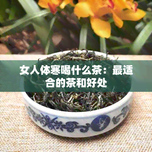 女人体寒喝什么茶：最适合的茶和好处