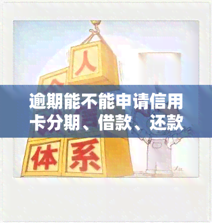 逾期能不能申请信用卡分期、借款、还款？逾期是否可以办理信用卡？