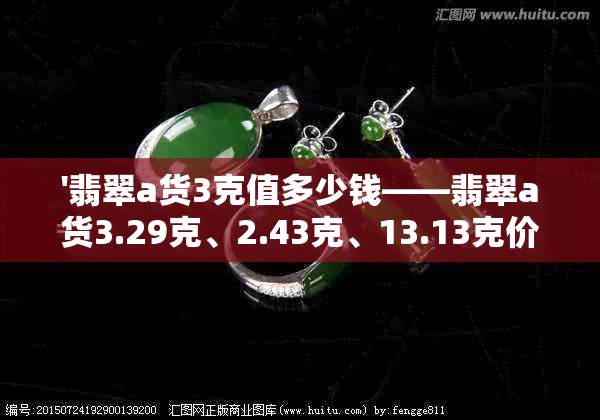 '翡翠a货3克值多少钱——翡翠a货3.29克、2.43克、13.13克价格查询与比较'